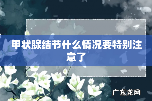 甲状腺结节什么情况要特别注意了