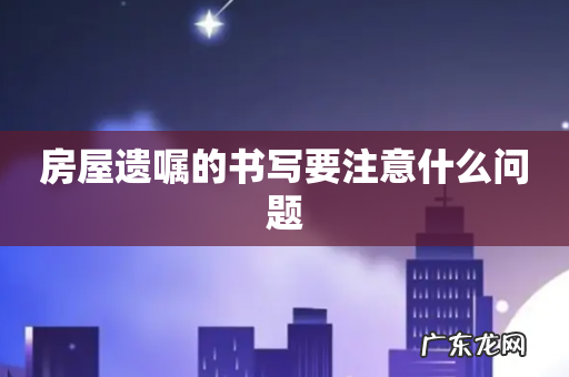房屋遗嘱的书写要注意什么问题