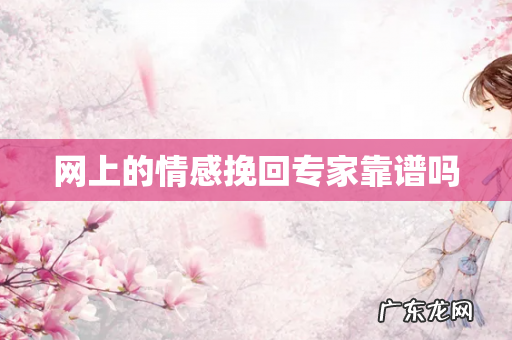 网上的情感挽回专家靠谱吗