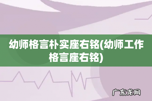 幼师工作格言座右铭 幼师格言朴实座右铭