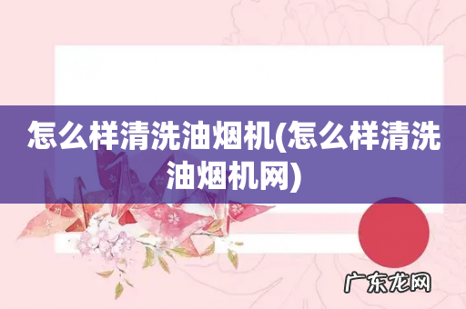 怎么样清洗油烟机网 怎么样清洗油烟机