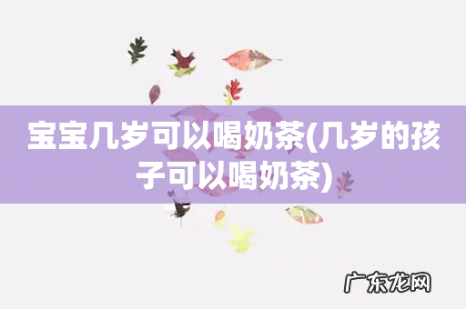 几岁的孩子可以喝奶茶 宝宝几岁可以喝奶茶