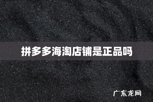 拼多多海淘店铺是正品吗
