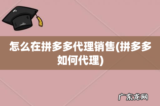 拼多多如何代理 怎么在拼多多代理销售