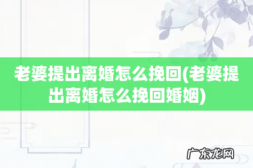老婆提出离婚怎么挽回婚姻 老婆提出离婚怎么挽回