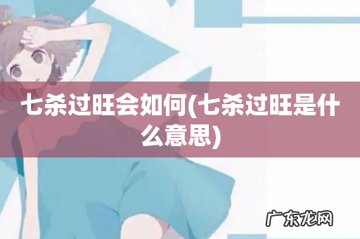 七杀过旺是什么意思 七杀过旺会如何