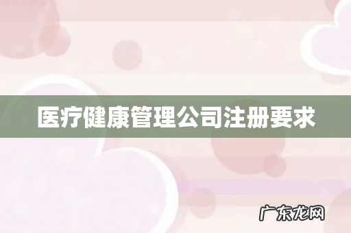 医疗健康管理公司注册要求