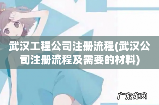 武汉公司注册流程及需要的材料 武汉工程公司注册流程