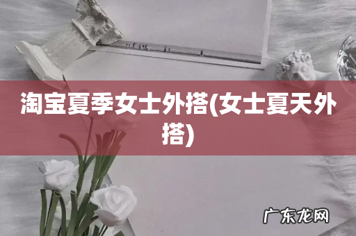 女士夏天外搭 淘宝夏季女士外搭