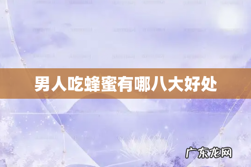 男人吃蜂蜜有哪八大好处