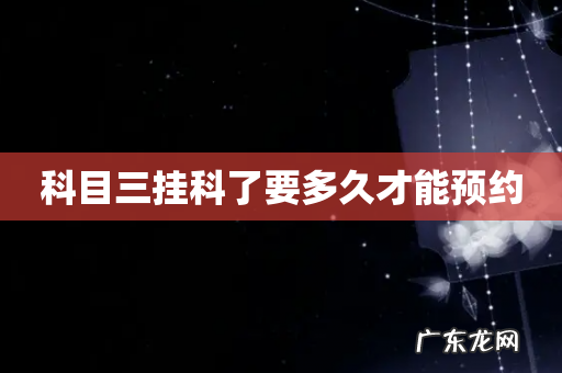 科目三挂科了要多久才能预约