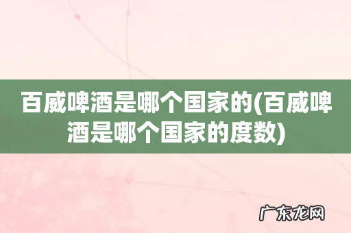 百威啤酒是哪个国家的度数 百威啤酒是哪个国家的