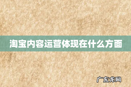 淘宝内容运营体现在什么方面
