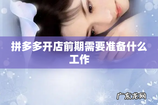拼多多开店前期需要准备什么工作