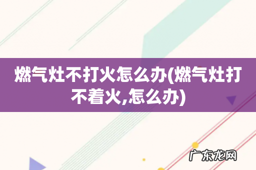 燃气灶打不着火,怎么办 燃气灶不打火怎么办