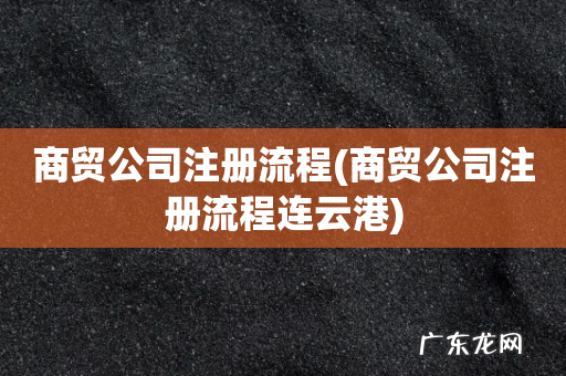 商贸公司注册流程连云港 商贸公司注册流程