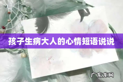 孩子生病大人的心情短语说说