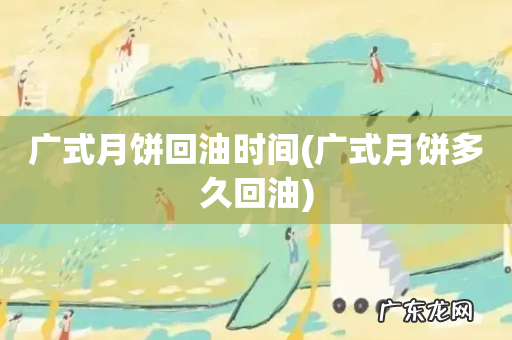 广式月饼多久回油 广式月饼回油时间