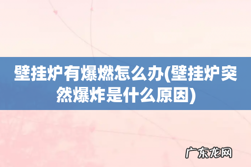 壁挂炉突然爆炸是什么原因 壁挂炉有爆燃怎么办
