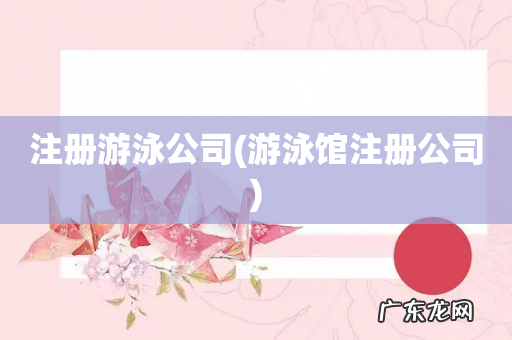 游泳馆注册公司 注册游泳公司