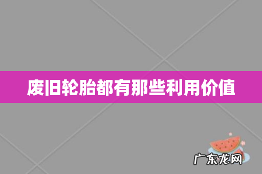 废旧轮胎都有那些利用价值