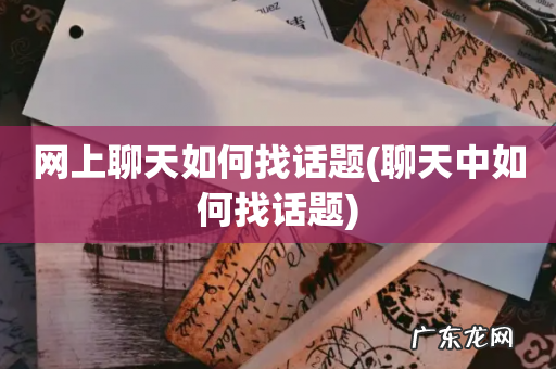 聊天中如何找话题 网上聊天如何找话题