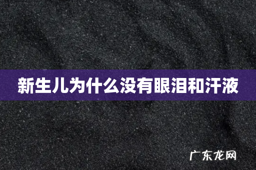 新生儿为什么没有眼泪和汗液