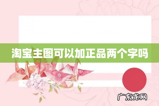 淘宝主图可以加正品两个字吗