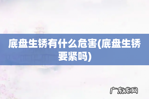 底盘生锈要紧吗 底盘生锈有什么危害