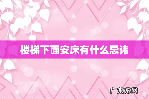 楼梯下面安床有什么忌讳