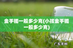 小孩金手镯一般多少克 金手镯一般多少克