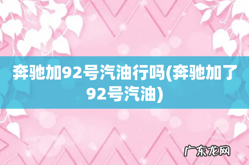 奔驰加了92号汽油 奔驰加92号汽油行吗