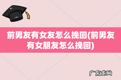 前男友有女朋友怎么挽回 前男友有女友怎么挽回