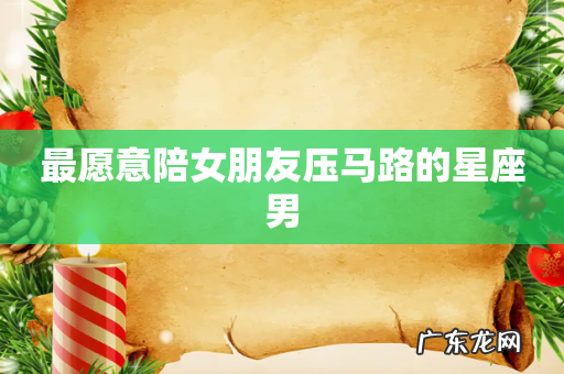 最愿意陪女朋友压马路的星座男