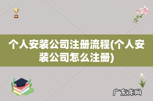 个人安装公司怎么注册 个人安装公司注册流程
