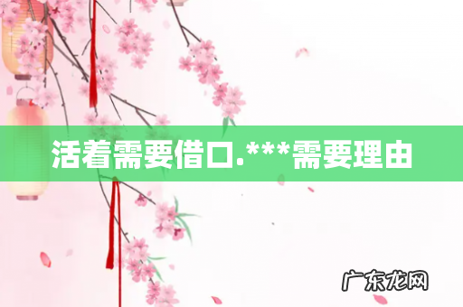 活着需要借口.***需要理由