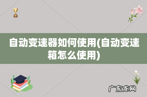 自动变速箱怎么使用 自动变速器如何使用