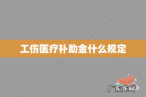 工伤医疗补助金什么规定
