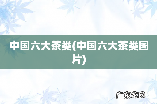 中国六大茶类图片 中国六大茶类