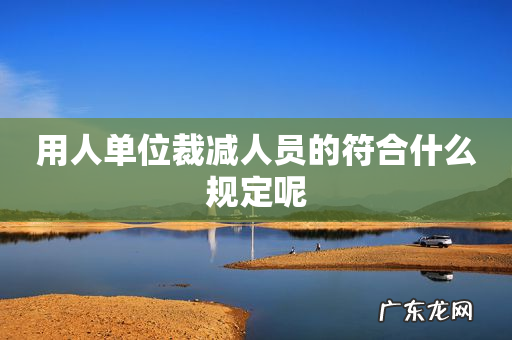 用人单位裁减人员的符合什么规定呢