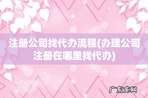 办理公司注册在哪里找代办 注册公司找代办流程