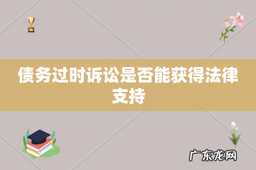 债务过时诉讼是否能获得法律支持