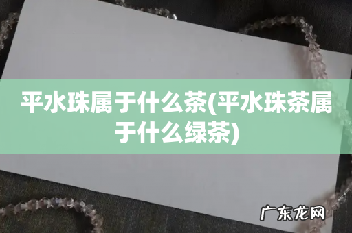 平水珠茶属于什么绿茶 平水珠属于什么茶