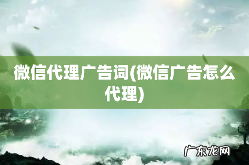微信广告怎么代理 微信代理广告词