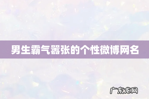 男生霸气嚣张的个性微博网名