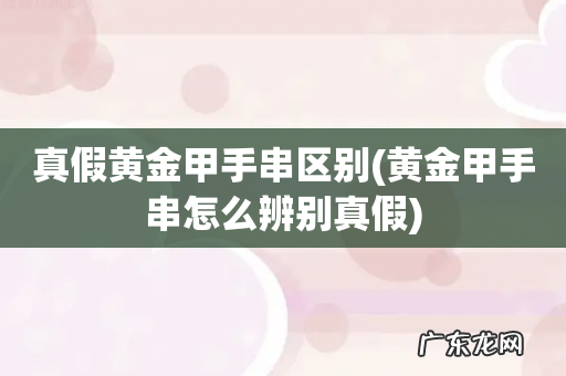 黄金甲手串怎么辨别真假 真假黄金甲手串区别