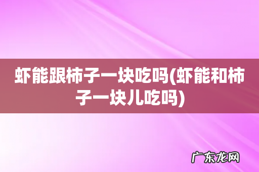 虾能和柿子一块儿吃吗 虾能跟柿子一块吃吗