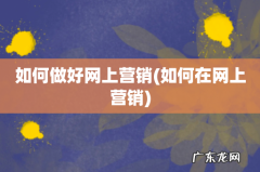 如何在网上营销 如何做好网上营销