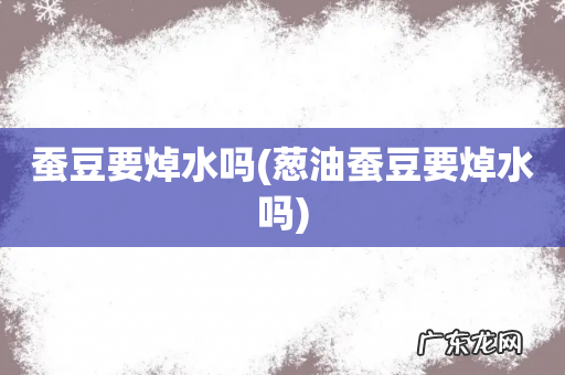 葱油蚕豆要焯水吗 蚕豆要焯水吗