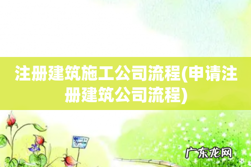 申请注册建筑公司流程 注册建筑施工公司流程
